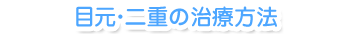 目元・二重の治療方法